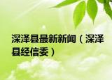 深泽县最新新闻（深泽县经信委）