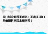 厦门科宏眼科王璟琪（王永江 厦门科宏眼科医院主任医师）
