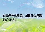 xl表示什么尺码（xl是什么尺码简介介绍）