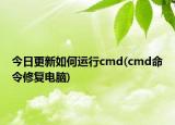 今日更新如何运行cmd(cmd命令修复电脑)