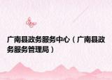 广南县政务服务中心（广南县政务服务管理局）