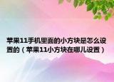 苹果11手机里面的小方块是怎么设置的（苹果11小方块在哪儿设置）