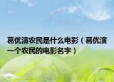 葛优演农民是什么电影（葛优演一个农民的电影名字）