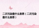 二次污染是什么意思（二次污染是什么意思）