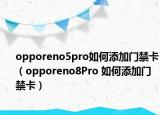 opporeno5pro如何添加门禁卡（opporeno8Pro 如何添加门禁卡）