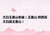 太白玉皇山老庙（玉皇山 陕西省太白县玉皇山）