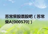 苏常柴股票股吧（苏常柴A[000570]）