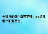 全球行动哪个阵营更强（qq炫斗那个职业厉害）