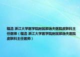 程浩 浙江大学医学院附属邵逸夫医院皮肤科主任医师（程浩 浙江大学医学院附属邵逸夫医院皮肤科主任医师）