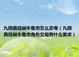 九阴真经蜗牛集市怎么卖号（九阴真经蜗牛集市角色交易有什么要求）