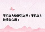 手机磁力链接怎么用（手机磁力链接怎么用）