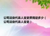 公司法定代表人变更费用是多少（公司法定代表人变更）