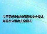 今日更新电脑如何退出安全模式 电脑怎么退出安全模式