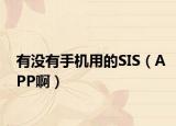 有没有手机用的SIS（APP啊）