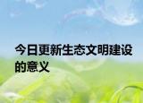 今日更新生态文明建设的意义