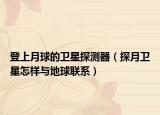 登上月球的卫星探测器（探月卫星怎样与地球联系）
