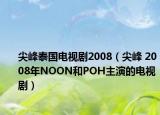 尖峰泰国电视剧2008（尖峰 2008年NOON和POH主演的电视剧）