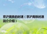 京沪高铁的时速（京沪高铁时速简介介绍）