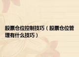 股票仓位控制技巧（股票仓位管理有什么技巧）