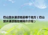 巴山楚水凄凉地是哪个地方（巴山楚水凄凉地在哪简介介绍）