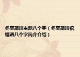 冬至简短主题八个字（冬至简短祝福语八个字简介介绍）