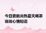 今日更新炎热夏天喝茶说说心情短语