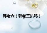 韩老六（韩老三扒鸡）