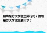 廊坊东方大学城里限行吗（廊坊东方大学城里的大学）