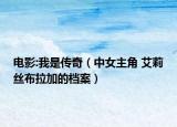电影:我是传奇（中女主角 艾莉丝布拉加的档案）