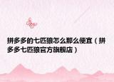 拼多多的七匹狼怎么那么便宜（拼多多七匹狼官方旗舰店）