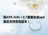 用APK-Info（0.7查看安卓apk最低支持系统版本）