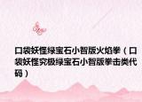 口袋妖怪绿宝石小智版火焰拳（口袋妖怪究极绿宝石小智版拳击类代码）
