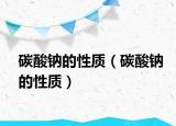 碳酸钠的性质（碳酸钠的性质）