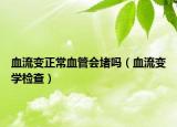 血流变正常血管会堵吗（血流变学检查）