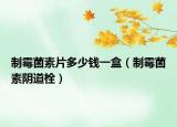 制霉菌素片多少钱一盒（制霉菌素阴道栓）