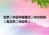 北京二中初中部是在二中分校吗（离北京二中近吗）