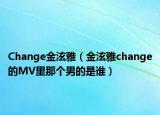 Change金泫雅（金泫雅change的MV里那个男的是谁）