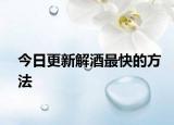 今日更新解酒最快的方法