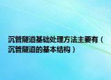 沉管隧道基础处理方法主要有（沉管隧道的基本结构）