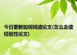 今日更新如何阅读论文(怎么去读经验性论文)