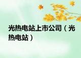 光热电站上市公司（光热电站）