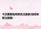 今日更新如何修改注册表(如何恢复注册表)