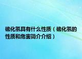 硫化氢具有什么性质（硫化氢的性质和危害简介介绍）
