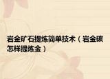 岩金矿石提炼简单技术（岩金碳怎样提炼金）