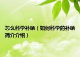 怎么科学补硒（如何科学的补硒简介介绍）