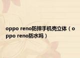 oppo reno防摔手机壳立体（oppo reno防水吗）