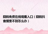 囧妈免费在线观看入口（囧妈抖音搜索不到怎么办）