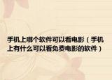 手机上哪个软件可以看电影（手机上有什么可以看免费电影的软件）