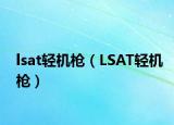 lsat轻机枪（LSAT轻机枪）