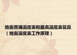地面普通温度表和最高温度表装反（地面温度表工作原理）